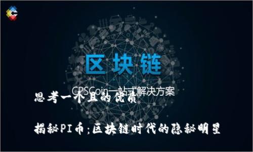 思考一个且的优质

揭秘PI币：区块链时代的隐秘明星