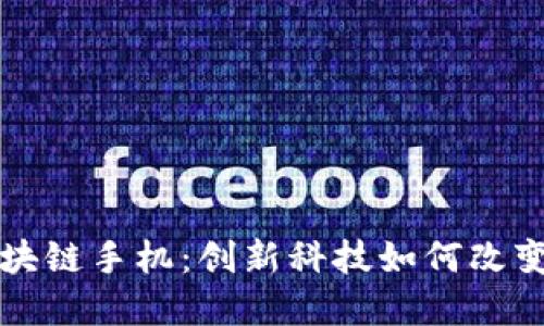 深入了解区块链手机：创新科技如何改变我们的生活