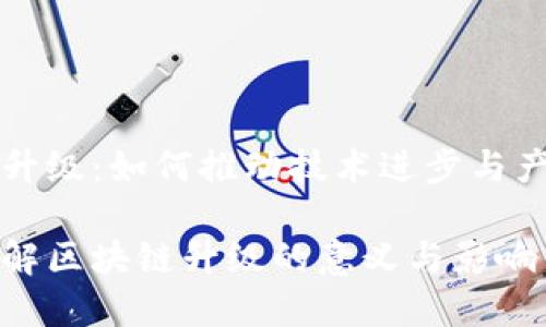 区块链升级：如何推动技术进步与产业发展

深度了解区块链升级的意义与影响