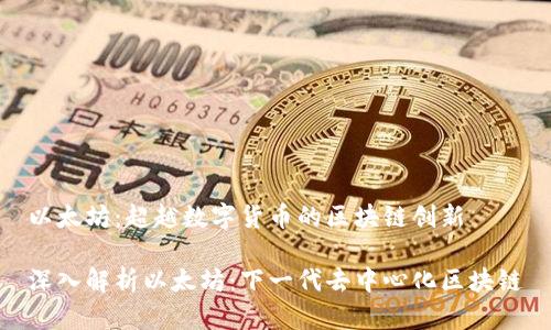 以太坊：超越数字货币的区块链创新

深入解析以太坊：下一代去中心化区块链