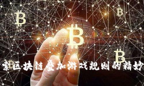 深入探索区块链叠加游戏规则的精妙与乐趣