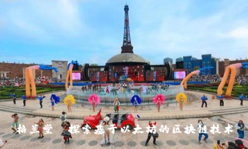 格兰堂—探索基于以太坊的区块链技术