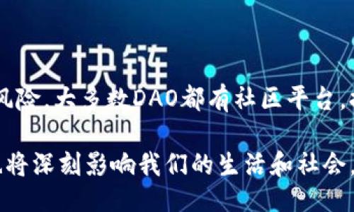 什么是DAO？

在区块链的世界中，DAO是“去中心化自治组织”（Decentralized Autonomous Organization）的缩写。DAO利用区块链技术，使得一群人可以通过智能合约共同管理和决策，而无需中介或传统公司架构。

简单来说，想象一下一个没有老板的公司，所有成员都可以参与决策，而这些决策都是通过代码和共识达成的。这种新型的组织形式不仅颠覆了传统的管理方式，还极大地增强了透明度和公平性。

DAO的基本结构

DAO的核心是智能合约，这是一种自我执行的合同，其条款直接写入代码中。每个DAO都有其独特的规则和约定，这些规则确保了透明性和可追溯性。

通常，一个DAO的成员会通过代币的方式参与。成员使用代币进行投票，决定资金的使用方向、新成员的加入，或者其他会影响到整个组织的重要事项。这样的结构也消除了权力的集中，给每个成员都提供了发声的机会。

为什么DAO受到关注？

随着区块链技术的发展，DAO开始受到越来越多的关注。首先，去中心化的特性让很多人看到了金融和管理的新模式，也让人们对传统体制产生了质疑。其次，DAO可以在很多领域应用，如投资、慈善、艺术创作等，展现出其灵活的运作机制。

同时，DAO在资金管理上的透明度也吸引了不少创新者和投资者。在传统的公司中，资金的使用往往缺乏透明度，而DAO通过区块链技术的公开性，确保每笔资金的使用都能被追踪。

DAO的实际应用案例

在过去几年中，已有多个著名的DAO案例。其中最引人注目的是“the DAO”，这是2016年成立的一个项目，旨在通过集资来投资初创公司。尽管它在短时间内积累了大量资金，但因安全漏洞而遭到黑客攻击，成为历史上最大的DAO安全事件。

除了“the DAO”之外，还有许多其他DAO组织在不同领域蓬勃发展。例如，Uniswap DAO通过去中心化的方式管理其交易平台的运行和发展，ENS（以太坊域名服务）DAO则决定ENS的功能和经济模型。这些案例展示了DAO在提高透明度、参与度和效率方面的潜力。

DAO面临的挑战

尽管DAO有诸多优势，但也不是没有挑战。首先，技术问题是一个重要的阻碍。如果智能合约中存在漏洞，可能会导致资金被盗或失去控制。而一旦代码被部署，就很难进行修改，这要求创建DAO时需要极高的代码安全性。

其次，法律问题也是DAO面临的一大难题。许多国家还没有对DAO的法律地位进行清晰的说明，这使得参与DAO的成员可能面临法律风险。此外，DAO内部的治理也可能因为不同成员的意见不合而陷入僵局。

未来的发展方向

对于DAO的未来，许多行业专家持乐观态度。随着区块链技术的不断完善，DAO可能会在越来越多的领域发挥重要作用。从金融服务到社区治理，去中心化的组织形式将为我们带来新的可能性。

此外，法律框架的建立也将为DAO的合规性提供保障。随着越来越多的政府和机构开始重视区块链技术，DAO未来将可能得到更加明确的法律支持，从而加快其发展进程。

相关问题的探讨

在了解了DAO的基本概念和特性后，很多人可能会对以下两个问题产生兴趣：

1. **DAO在日常生活中如何应用？**

显然，DAO在金融投资中应用最为广泛，但其实，它的潜力远不止于此。在艺术、慈善和社区治理等领域，DAO也开始展现出其独特的优势。例如，艺术家能够通过DAO组织共同创作和展示作品，所有参与者都可以获得作品销售的收益。同时，在慈善活动中，DAO能够确保资金的透明流向，增加捐赠者的信任感。

2. **如何参与DAO？**

由于DAO的去中心化特点，参与者通常需要购买合适的代币来获取投票权。在选择参与某个DAO之前，务必了解其目标、规则以及相关的风险。大多数DAO都有社区平台，提供最新的信息和讨论，参与者可以通过这些平台了解项目的发展动态和决策过程。

总之，DAO代表了一种新的组织形式和思维模式，正如一个小小的种子，期待在未来的土壤中生根发芽。这不仅将改变商业运作的方式，也将深刻影响我们的生活和社会。