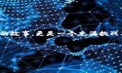 区块链投资的回忆录可以被看作是一个人或团队在区块链和数字货币领域进行投资的经历、教训和反思的记录。这不仅仅是一个财务收益的故事，更是一个充满挑战、机遇和技术革新的冒险之旅。在回忆录中，投资者会分享他们如何进入这个新兴领域、投资决策的背后故事、所面临的挑战以及最终的成败。

为了帮助您更好地理解区块链投资的回忆录，我们将深入探讨这个主题，构建出一个生动且富有层次感的叙述。

区块链投资的辉煌与挑战：一个投资者的真实回忆录