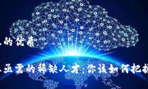 思考一个且的优质 

区块链行业亟需的稀缺人才：你该如何把握这个机会？