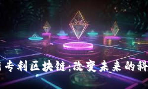 ## 新专利区块链：改变未来的科技之路