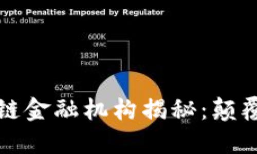 全球领先的区块链金融机构揭秘：颠覆传统金融的力量