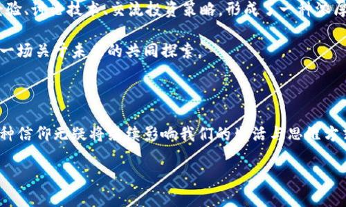 玩区块链的信仰：数字时代的革命与信念

在当今信息化社会，区块链技术正如一阵狂风，席卷着各行各业，成为了人们热议的话题。然而，对于许多人来说，“玩区块链的信仰”并不仅仅是对技术本身的追随，更是一种独特的生活态度与价值观。这个信仰在某种程度上代表了一种对未来的憧憬和探索，也是一种对现有体系的反思与挑战。那么，究竟什么是“玩区块链的信仰”？

信仰的根基：去中心化的理想

在讨论“玩区块链的信仰”之前，我们首先需要理解区块链技术的核心理念——去中心化。传统的金融和社交系统往往依赖于中介机构，而区块链则致力于消除这些中介，让每个参与者都能够直接沟通交易。在这个过程中，区块链建立了一种信任机制，所有参与者可以在没有中央权威的情况下安全交易。这种理想吸引了无数追随者，他们渴望一种更加开放、公平和透明的社会。

信仰的情感：理想主义与乌托邦

许多“玩区块链”的人，除了关注技术本身，更是被其背后的理念所吸引。在他们心中，区块链不仅是财富的象征，还是实现社会变革的重要工具。这种信仰往往与一种理想主义的情感相结合，追求着一个更美好的未来。在这个美好的未来中，人们能够摆脱金融危机、腐败和不公，与世界分享数字经济的成果。

信仰的实践：参与与建设

区块链的信仰不仅体现在口号和理论中，更在于实际的参与和建设。越来越多的人通过购买加密货币，投资相关项目，甚至参与开发区块链应用来表达自己的信仰。这些人也被称为“持信者”，他们认为自己的行动不仅是在追求个人利益，更是在推进一种社会运动。

信仰的挑战：理性与风投

虽然“玩区块链的信仰”充满激情与理想，但面对市场的波动和技术的复杂性，持信者们也面临着诸多挑战。投资区块链项目的风险是显而易见的，许多项目在实际操作中并没有实现其理想。与此同时，金融监管的加强也让这一领域充满了不确定性。在理想与现实的交锋中，许多人不得不反思自己的信仰。

为何“玩区块链的信仰”在当下如此流行？

在如今这个信息大爆炸的时代，快速的交易与分享已成为生活常态。区块链作为一种新兴技术，正是对这种快速变化的回应。许多人相信，区块链能够提供一个理想的解决方案，不仅能降低交易成本，还是对传统金融体系的一种颠覆。在此背景下，越来越多的人选择加入这个“信仰”。

相关问题一：区块链如何影响金融系统的未来？

区块链的影响力不仅限于某个小圈子的信仰，它逐渐渗透到金融系统的各个层面。依靠区块链的去中心化特性，传统银行的作用可能会被削弱，银行本身也在探索如何利用区块链技术来自身的服务。例如，很多银行开始合作开发区块链平台，提高跨境支付的效率。此外，区块链的透明性能够有效减少欺诈行为，提高客户的信任感。

相关问题二：玩区块链的信仰如何形成社群文化？

随着“玩区块链的信仰”不断壮大，相关的社群也随之形成。这些社群由热爱技术的开发者、热情的投资者、以及对区块链理念感兴趣的普通人组成。社群中，人们分享经验、讨论技术、交流投资策略，形成了一种浓厚的文化氛围。而这种文化不仅体现在在线论坛和社交媒体上，还在各类区块链会议、Meetup等活动中得以延续与发展。

在这些社群中，理想与信念被不断地加强和传播，许多人通过参与讨论和合作，发展出了深厚的友谊和理解。这种文化使得“玩区块链的信仰”不再是个体的追求，而是一场关于未来的共同探索。

结语：信仰与未来的探索之路

无论从技术还是哲学的角度来看，“玩区块链的信仰”都值得我们深入思考。它不仅仅是对一种技术的追逐，更是对价值观和社会发展的反思。在长久未来的发展中，这种信仰无疑将继续影响我们的生活与思维方式。区块链的信仰，是一种连接、坚持与探索未来的无形纽带，正如浪潮般席卷而来，未来又将如何演变，值得我们继续关注和参与。

玩区块链的信仰：数字时代的革命与信念