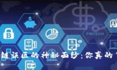 揭开区块链误区的神秘面纱：你真的了解它吗？