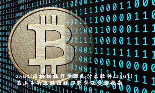 zhuti区块链操作步骤是什么软件/zhuti  
易上手的区块链操作软件及步骤指南