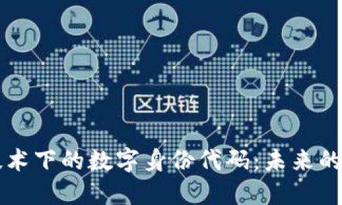 区块链技术下的数字身份代码：未来的安全保障