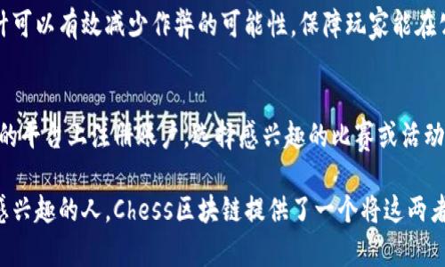 区块链技术在近年来迅速发展，各种各样的区块链项目层出不穷。其中，“Chess”作为一个日益受到关注的区块链项目，吸引了不少目光。接下来，我们将深入探讨什么是Chess区块链，它的工作原理、应用场景，以及为何它在区块链生态系统中脱颖而出。

什么是Chess区块链？
Chess区块链是一个以国际象棋为主题的去中心化平台，旨在通过区块链技术来增强棋类游戏的体验。此项目不仅是为了提供一个良好的棋局环境，还考虑到了玩家的安全性和公平性。利用区块链不易篡改和透明的特性，Chess区块链能够确保游戏记录的真实与可靠。

Chess区块链的核心功能
Chess区块链凭借几个核心功能赢得了用户的青睐，以下是它的一些重要特性：

1. **不可篡改的游戏记录**：每一场游戏的结果都会被记录在区块链上，就算是游戏平台的维护者，也无法更改这些数据，确保了所有玩家的公平竞赛。

2. **去中心化的社区**：Chess区块链鼓励社区成员参与治理，玩家可以通过投票来决策一些重要事项，比如游戏规则的修改、活动的组织等，提升了用户的参与感。

3. **奖励机制**：参与Chess区块链上的游戏可以获得代币奖励，这种机制鼓励玩家积极参与游戏，并能够在平台内使用代币进行兑换或者投资，让棋类爱好者在娱乐中也能实现一定的经济收益。

Chess区块链的应用场景
在Chess区块链上，用户不仅可以进行在线对弈，还能够参与到多种形式的活动中。以下是一些具体的应用场景：

1. **在线赛事**：以Chess区块链为基础的平台可以组织全球范围的棋类比赛，参赛者通过智能合约下注，保证了赛事的公平与透明。

2. **棋谱存储与交易**：用户可以上传自己的棋谱到区块链上，并允许他人购买或学习。这对于职业棋手和爱好者来说，是一种很好的知识分享。

3. **教学平台**：Chess区块链还可以作为教学平台，提供在线课程和指导。通过区块链记录学习进度，让教师与学生之间的互动更加透明与有效。

为什么选择Chess区块链？
随着区块链技术的发展，Chess区块链所提供的特性无疑在棋类游戏市场中具有一定的竞争力。以下是一些原因，为什么更多用户会选择Chess区块链：

1. **推动棋类游戏的发展**：Chess区块链不仅是一个游戏平台，更是一个致力于推动棋类文化传承的平台，吸引了更多年轻人加入这一传统游戏。

2. **与时俱进的技术应用**：结合虚拟现实(VR)和增强现实(AR)等新科技，Chess区块链可以提供更加沉浸式的游戏体验，使得国际象棋不再是一个局限于棋牌室的项目。

3. **社交互动**：Chess区块链鼓励玩家之间的互动，赛后讨论、战略交流等都可以在平台上进行，拉近了玩家之间的距离。

结论
Chess区块链为国际象棋爱好者提供了一个新的生态系统，充分利用区块链去中心化和智能合约的优势，不仅增强了游戏的公平性与互动性，同时也推动了棋类文化的发展。随着技术的不断进步，Chess区块链的平台将会吸引越来越多的玩家参与其中，共同探索这一全新的棋类游戏方式。

常见问题解答

h4问题一：Chess区块链如何保证游戏公平性？/h4
Chess区块链通过不可篡改的记录和去中心化的特性，确保每一场比赛的结果都是透明的，并且无法被人为干预。这种设计可以有效减少作弊的可能性，保障玩家能在公平的环境中进行比赛。

h4问题二：我该如何开始使用Chess区块链？/h4
要开始使用Chess区块链，用户首先需要创建一个数字钱包，保证有足够的加密货币用于参与游戏。接着，用户可以在相应的平台上注册账户，选择感兴趣的比赛或活动，便可开始与其他玩家对弈，并享受这个去中心化的棋类世界。

随着对Chess区块链的深入了解，相信你对这个项目有了一个更清晰的认识。无论是作为棋类爱好者，还是对区块链技术感兴趣的人，Chess区块链提供了一个将这两者完美结合的全新平台，值得关注与体验。