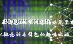 区块链是什么意思表情包（以下内容将以您要求