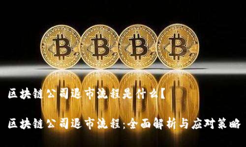 区块链公司退市流程是什么？

区块链公司退市流程：全面解析与应对策略