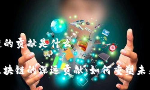 区块链的贡献是什么

探索区块链的深远贡献：如何重塑未来社会