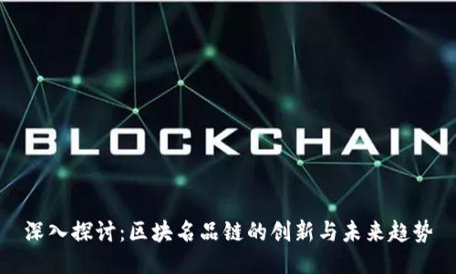 深入探讨：区块名品链的创新与未来趋势