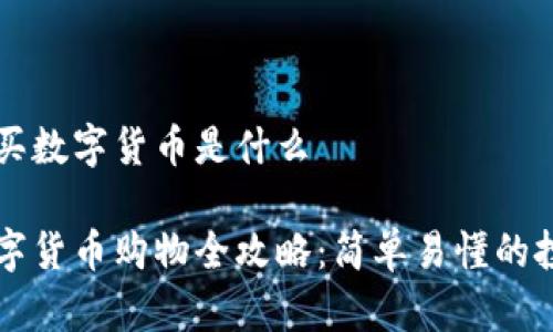 区块链购买数字货币是什么

区块链数字货币购物全攻略：简单易懂的投资新方向