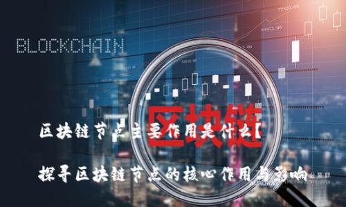 区块链节点主要作用是什么？

探寻区块链节点的核心作用与影响