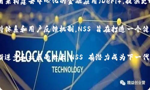 什么是 NSS 区块链？
NSS（即 New Smart System）是一种新兴的区块链技术，它旨在提高分布式网络的效率与安全性。与其他传统区块链相比，NSS 有其独特的设计理念和技术架构，使其在处理速度、数据隐私和智能合约的执行上更具优势。

NSS 区块链的核心特点
NSS 区块链的一个突出特点是其高效能。相较于许多现有的区块链平台，NSS 采用了一种创新的共识算法，能够在数秒内完成交易验证。这使得 NSS 在需要高频交易的应用场景中表现优异，例如金融科技和供应链管理。

安全性与隐私保护
在当前数字经济环境中，安全性和隐私保护是用户最为关心的问题之一。NSS 在安全性上做出了诸多努力，包括使用加密技术确保用户数据的安全。此外，NSS 还支持链上隐私协议，使得用户可以在确保交易安全的前提下，保护其交易数据的隐私。

智能合约的灵活性
NSS 的另一个重要特点是其智能合约的灵活性。与其他区块链平台的智能合约相比，NSS 的智能合约语言更加简洁易懂，组合灵活。开发者可以更高效地开发和部署智能合约，从而加速项目落地的时间。

应用场景
NSS 的应用场景覆盖了多个领域，包括但不限于金融、医疗、物流和数字身份认证。在金融领域，NSS 可以被用来构建去中心化的金融应用（DeFi），提供更安全、低成本的金融服务。在医疗行业，NSS 可以帮助构建安全的病历管理系统，确保患者数据的隐私与安全。

用户社区与生态建设
NSS 社区的建设非常活跃，全球各地的开发者、投资者和用户都在积极参与其中。通过建立良好的开发者支持体系和用户反馈机制，NSS 旨在打造一个健康且具有生机的生态圈。

未来展望
展望未来，NSS 区块链将继续扩展其应用范围，致力于将区块链技术带给更多的行业和用户。随着技术的不断进步和社区的壮大，NSS 有潜力成为下一代区块链技术的领导者。

NSS 区块链——高效、安全、灵活的分布式网络
