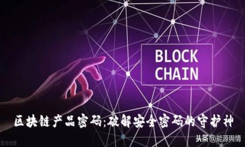 区块链产品密码:破解安全密码的守护神