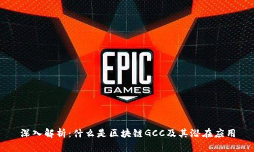 深入解析：什么是区块链GCC及其潜在应用