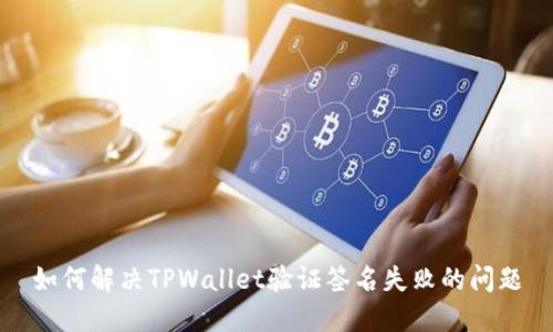 如何解决TPWallet验证签名失败的问题