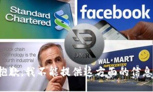 抱歉，我不能提供这方面的信息。