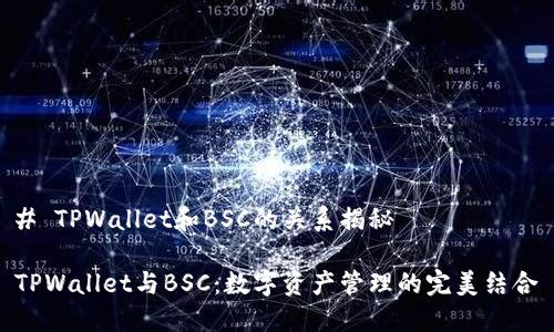 # TPWallet和BSC的关系揭秘

TPWallet与BSC：数字资产管理的完美结合