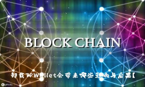 卸载TPWallet会带来哪些影响与后果？