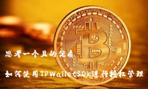 思考一个且的优质

如何使用TPWalletSDK进行授权管理