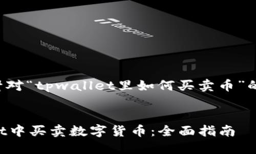 在此为您提供针对“tpwallet里如何买卖币”的和相关关键词。


如何在TPWallet中买卖数字货币：全面指南