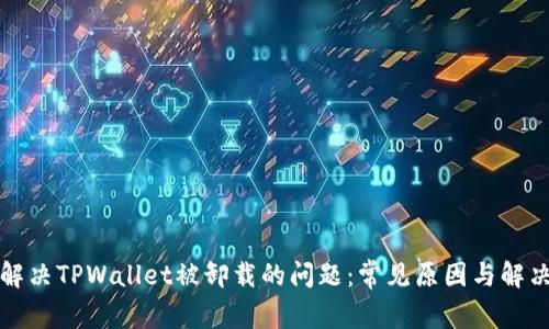 如何解决TPWallet被卸载的问题：常见原因与解决方案