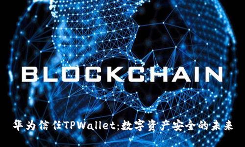 华为信任TPWallet：数字资产安全的未来