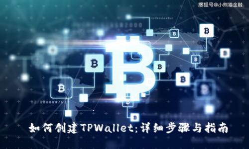  如何创建TPWallet：详细步骤与指南