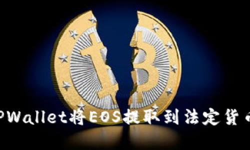 如何通过TPWallet将EOS提取到法定货币：完整指南