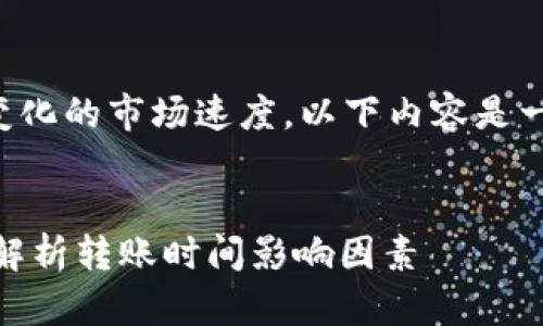 请注意：由于相关问题的复杂性和不断变化的市场速度，以下内容是一个构思示例，实际情况可能会有所不同。


从TPWallet转到交易所需要多久？全面解析转账时间影响因素