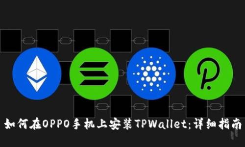 如何在OPPO手机上安装TPWallet：详细指南