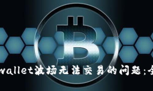 解决tpwallet波场无法交易的问题：全面指南