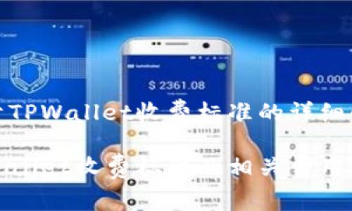 关于TPWallet收费标准的详细解读

TPWallet收费标准及相关费用解析