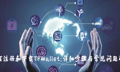 如何注册和下载TPWallet：详细步骤与常见问题解答