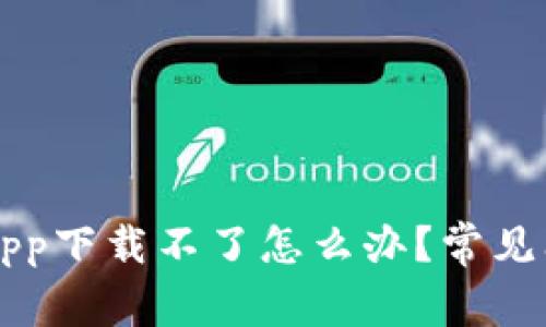 解决tpwallet官网app下载不了怎么办？常见问题解析与解决方案