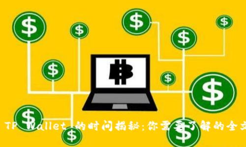 转移 TP Wallet 的时间揭秘：你需要了解的全文指南