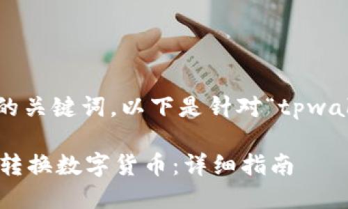 为了创建一个的和相关的关键词，以下是针对“tpwallet转换币”的内容设计。

如何在TPWallet中高效转换数字货币：详细指南