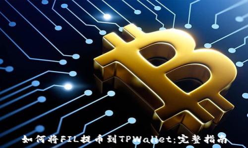  
如何将FIL提币到TPWallet：完整指南