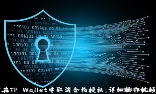 
如何在TP Wallet中取消合约授权：详细操作视频指南