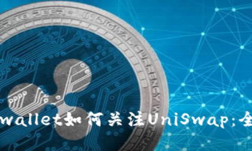 新版tpwallet如何关注UniSwap：全面指南
