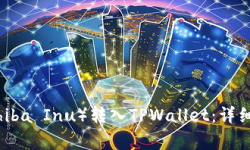 如何将柴犬币（Shiba Inu）转入TPWallet：详细步骤与注意事项