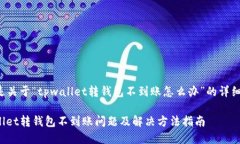 以下是关于“tpwallet转钱包不到账怎么办”的详细