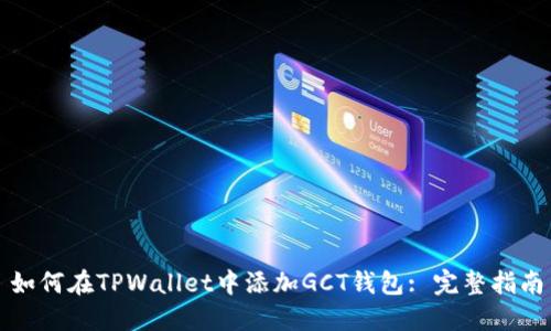 如何在TPWallet中添加GCT钱包: 完整指南