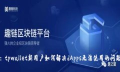 : tpwallet新用户如何解决dApps无法使用的问题